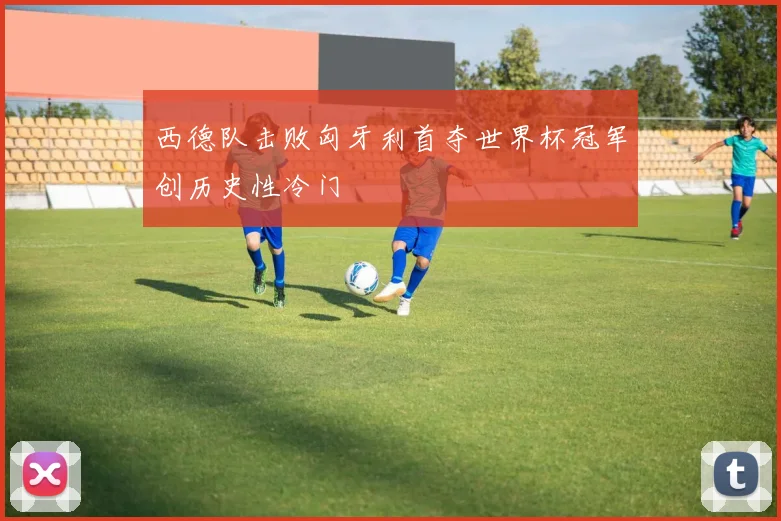 西德队击败匈牙利首夺世界杯冠军创历史性冷门