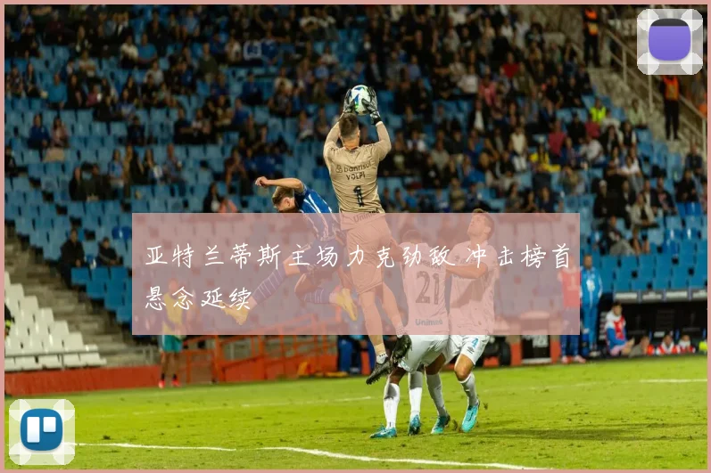 亚特兰蒂斯主场力克劲敌 冲击榜首悬念延续