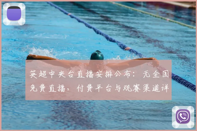 英超中央台直播安排公布:无全国免费直播,付费平台与观赛渠道详解