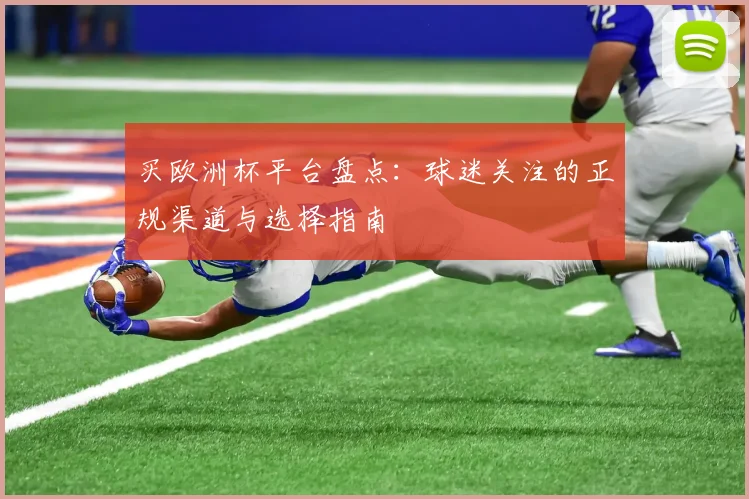 买欧洲杯平台盘点:球迷关注的正规渠道与选择指南